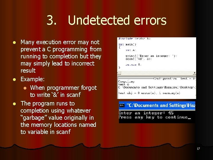 3. Undetected errors Many execution error may not prevent a C programming from running