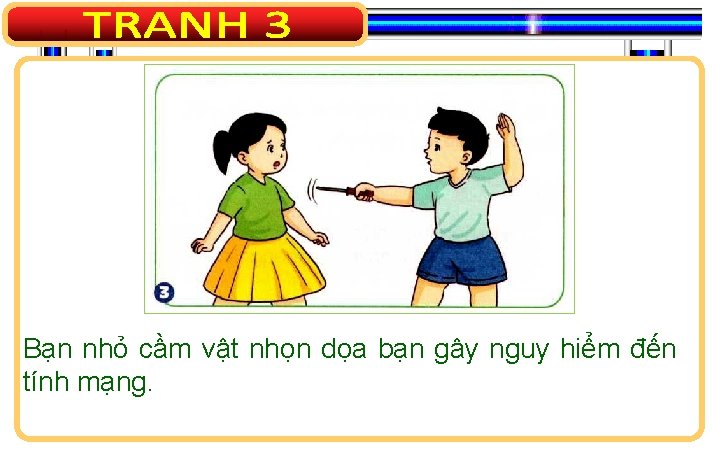 Bạn nhỏ cầm vật nhọn dọa bạn gây nguy hiểm đến tính mạng. 