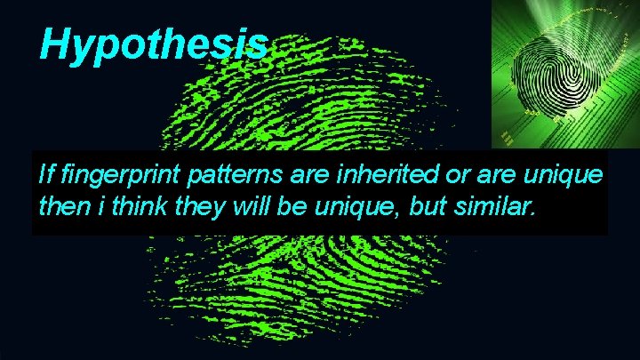 Hypothesis If fingerprint patterns are inherited or are unique then i think they will