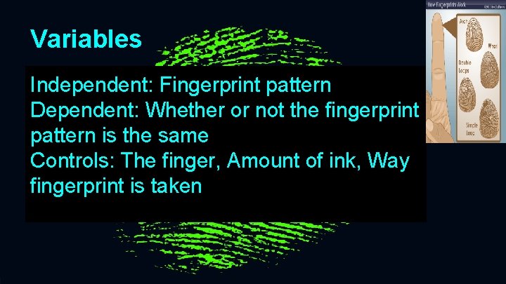 Variables Independent: Fingerprint pattern Dependent: Whether or not the fingerprint pattern is the same