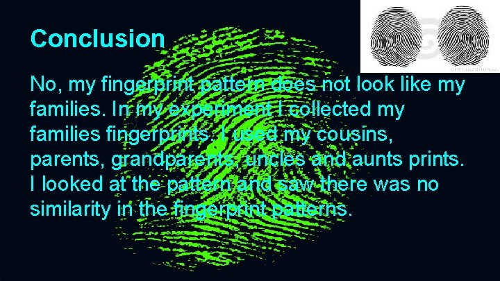 Conclusion No, my fingerprint pattern does not look like my families. In my experiment