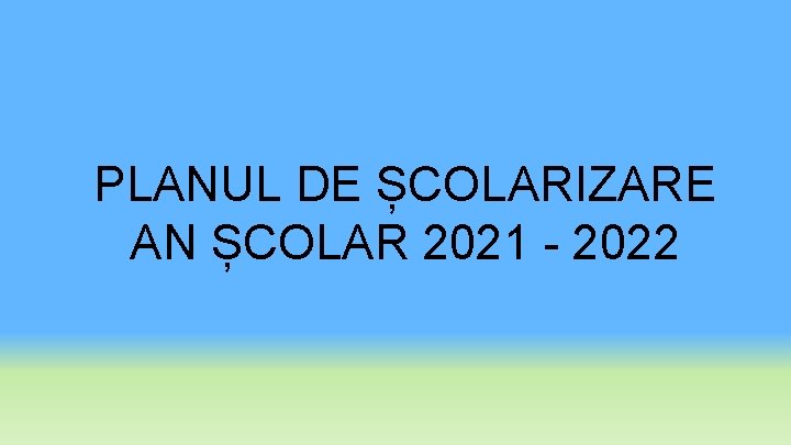 PLANUL DE ȘCOLARIZARE AN ȘCOLAR 2021 - 2022 