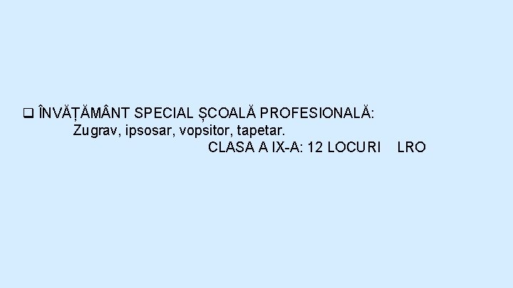 q ÎNVĂȚĂM NT SPECIAL ȘCOALĂ PROFESIONALĂ: Zugrav, ipsosar, vopsitor, tapetar. CLASA A IX-A: 12