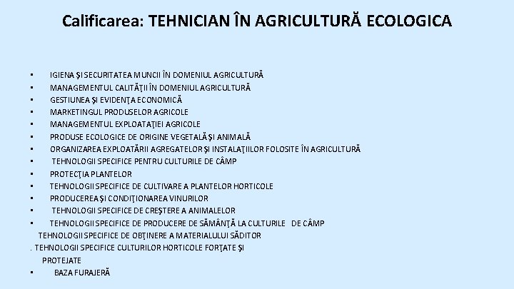 Calificarea: TEHNICIAN ÎN AGRICULTURĂ ECOLOGICA IGIENA ŞI SECURITATEA MUNCII ÎN DOMENIUL AGRICULTURĂ MANAGEMENTUL CALITĂŢII