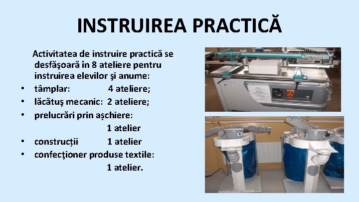 INSTRUIREA PRACTICĂ • • • Activitatea de instruire practică se desfăşoară în 8 ateliere