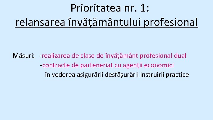 Prioritatea nr. 1: relansarea învățământului profesional Măsuri: -realizarea de clase de învățământ profesional dual