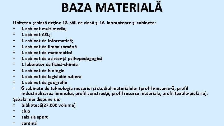 BAZA MATERIALĂ Unitatea şcolară deţine 18 săli de clasă şi 16 laboratoare şi cabinete: