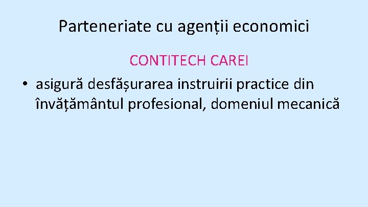 Parteneriate cu agenții economici CONTITECH CAREI • asigură desfășurarea instruirii practice din învățământul profesional,