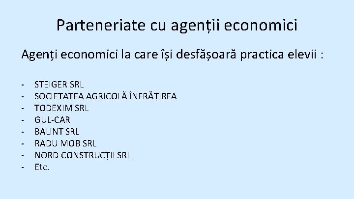 Parteneriate cu agenții economici Agenți economici la care își desfășoară practica elevii : -