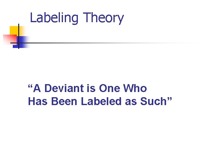 Labeling Theory “A Deviant is One Who Has Been Labeled as Such” 