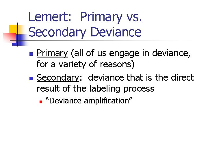 Lemert: Primary vs. Secondary Deviance n n Primary (all of us engage in deviance,