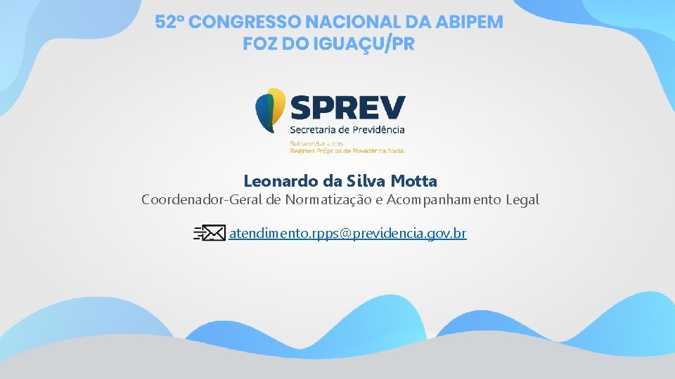 Leonardo da Silva Motta Coordenador-Geral de Normatização e Acompanhamento Legal atendimento. rpps@previdencia. gov. br