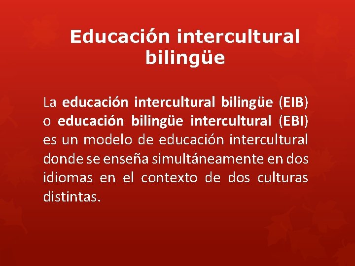 Educación intercultural bilingüe La educación intercultural bilingüe (EIB) o educación bilingüe intercultural (EBI) es Educación intercultural bilingüe La educación intercultural bilingüe (EIB) o educación bilingüe intercultural (EBI) es