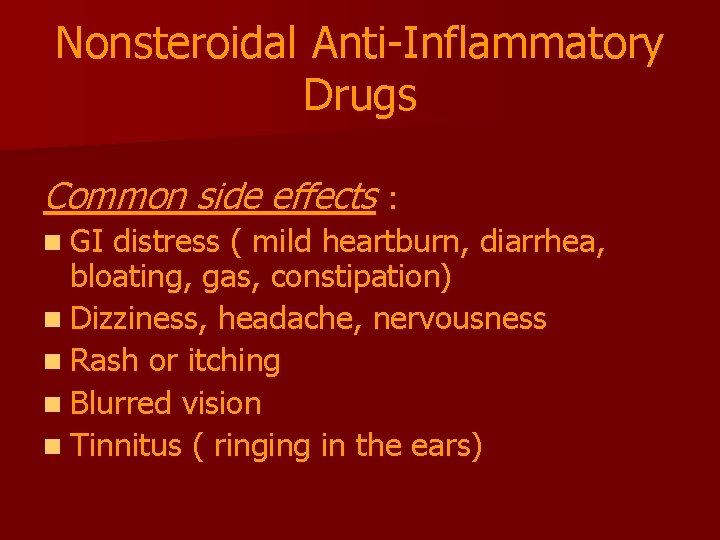 Nonsteroidal Anti-Inflammatory Drugs Common side effects : n GI distress ( mild heartburn, diarrhea,