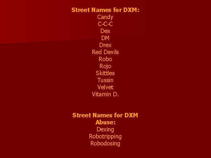 Street Names for DXM: Candy C-C-C Dex DM Drex Red Devils Robo Rojo Skittles