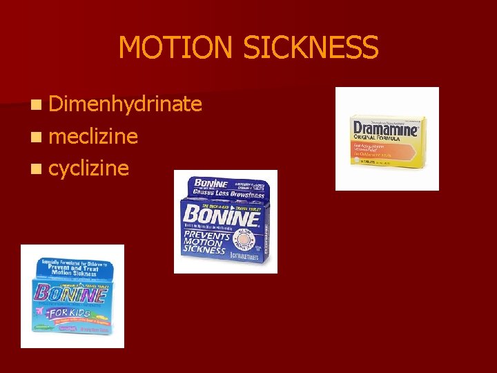 MOTION SICKNESS n Dimenhydrinate n meclizine n cyclizine 