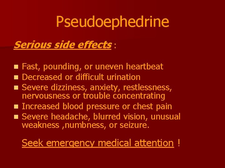 Pseudoephedrine Serious side effects : Fast, pounding, or uneven heartbeat Decreased or difficult urination