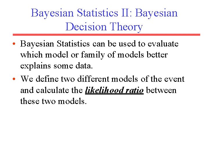Bayesian Statistics II: Bayesian Decision Theory • Bayesian Statistics can be used to evaluate