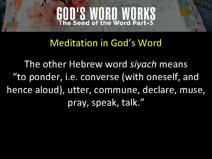 Meditation in God’s Word The other Hebrew word siyach means “to ponder, i. e.