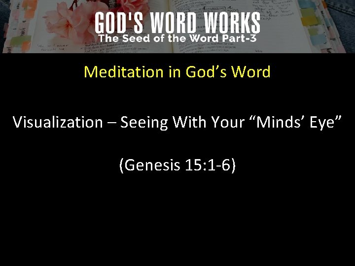 Meditation in God’s Word Visualization – Seeing With Your “Minds’ Eye” (Genesis 15: 1