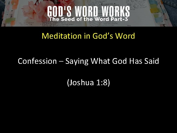 Meditation in God’s Word Confession – Saying What God Has Said (Joshua 1: 8)
