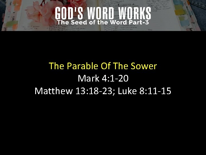 The Parable Of The Sower Mark 4: 1 -20 Matthew 13: 18 -23; Luke