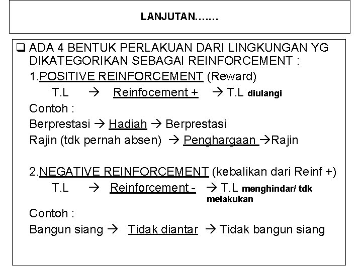 LANJUTAN. …… q ADA 4 BENTUK PERLAKUAN DARI LINGKUNGAN YG DIKATEGORIKAN SEBAGAI REINFORCEMENT :