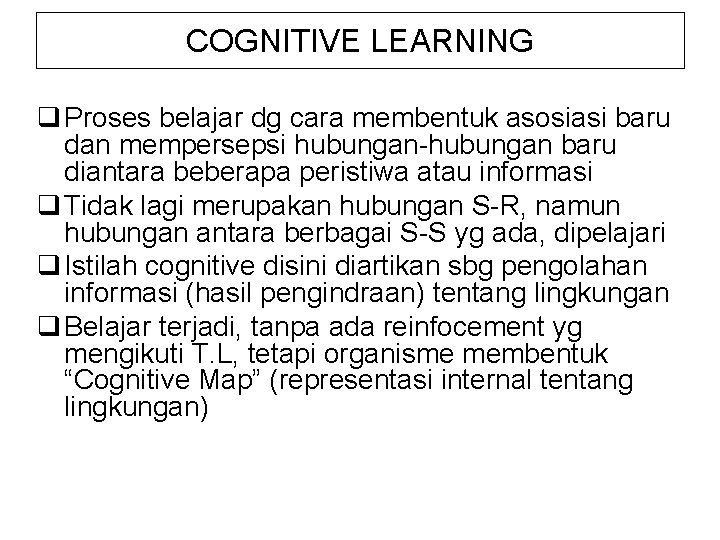 COGNITIVE LEARNING q Proses belajar dg cara membentuk asosiasi baru dan mempersepsi hubungan-hubungan baru