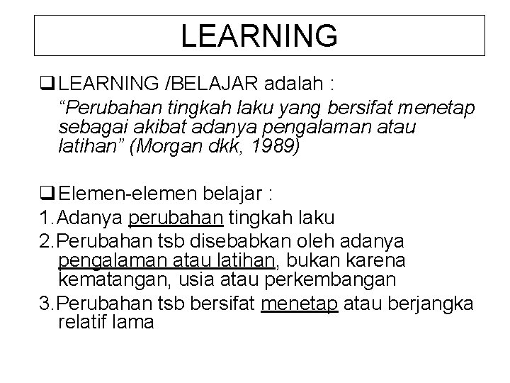 LEARNING q LEARNING /BELAJAR adalah : “Perubahan tingkah laku yang bersifat menetap sebagai akibat