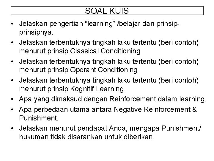 SOAL KUIS • Jelaskan pengertian “learning” /belajar dan prinsipnya. • Jelaskan terbentuknya tingkah laku