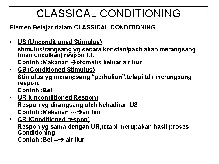 CLASSICAL CONDITIONING Elemen Belajar dalam CLASSICAL CONDITIONING. • US (Unconditioned Stimulus) stimulus/rangsang yg secara