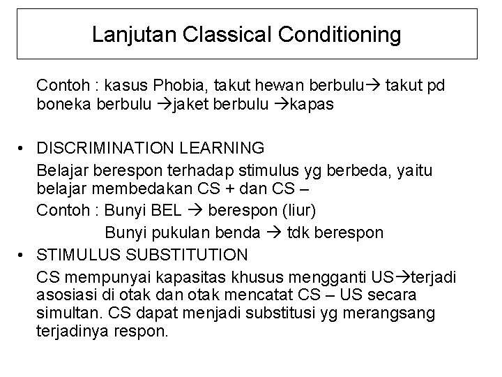 Lanjutan Classical Conditioning Contoh : kasus Phobia, takut hewan berbulu takut pd boneka berbulu