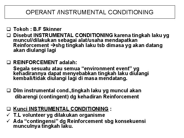 OPERANT /INSTRUMENTAL CONDITIONING q Tokoh : B. F Skinner q Disebut INSTRUMENTAL CONDITIONING karena