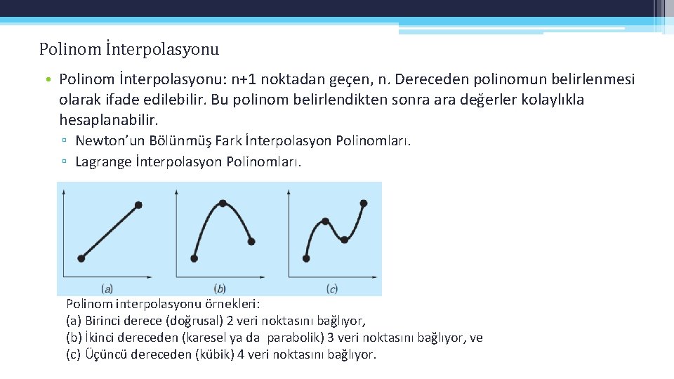 Polinom İnterpolasyonu • Polinom İnterpolasyonu: n+1 noktadan geçen, n. Dereceden polinomun belirlenmesi olarak ifade