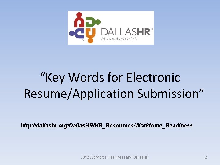 “Key Words for Electronic Resume/Application Submission” http: //dallashr. org/Dallas. HR/HR_Resources/Workforce_Readiness 2012 Workforce Readiness and