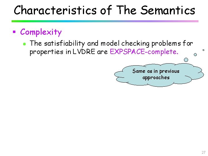 Characteristics of The Semantics § Complexity l The satisfiability and model checking problems for