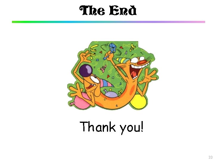 The End Thank you! 33 