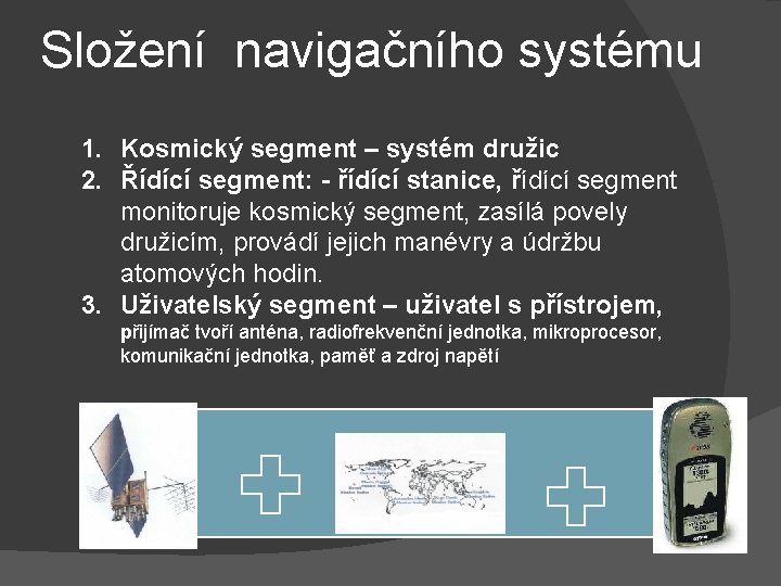 Složení navigačního systému 1. Kosmický segment – systém družic 2. Řídící segment: - řídící