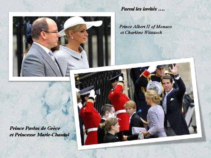 Parmi les invités …. Prince Albert II of Monaco et Charlène Wittstock Prince Pavlos