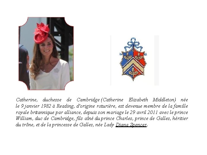 Catherine, duchesse de Cambridge (Catherine Elizabeth Middleton) née le 9 janvier 1982 à Reading,