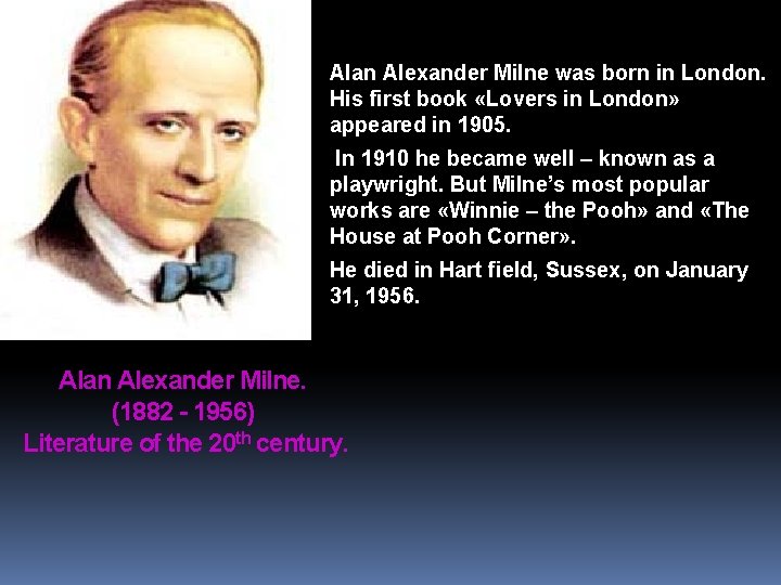  Alan Alexander Milne was born in London. His first book «Lovers in London»