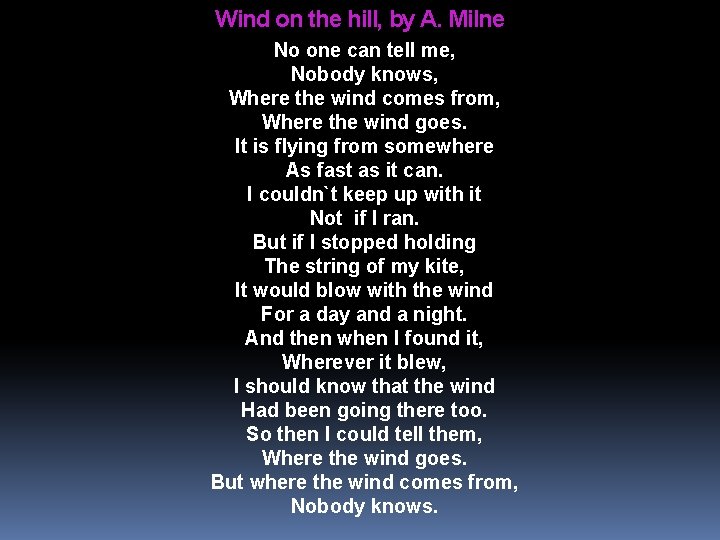 Wind on the hill, by A. Milne No one can tell me, Nobody knows,