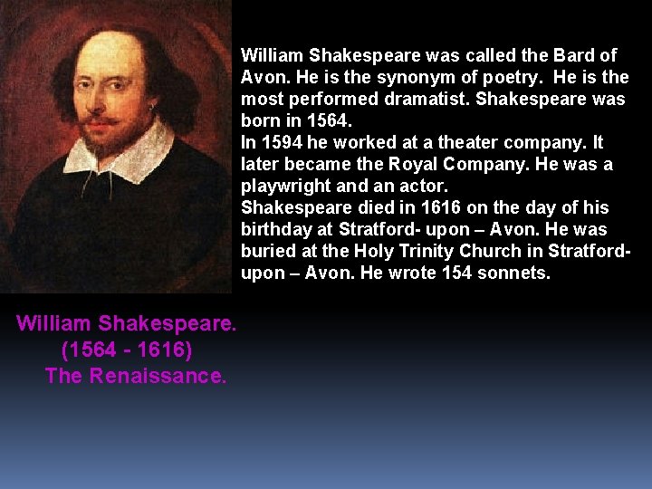 William Shakespeare was called the Bard of Avon. He is the synonym of poetry.