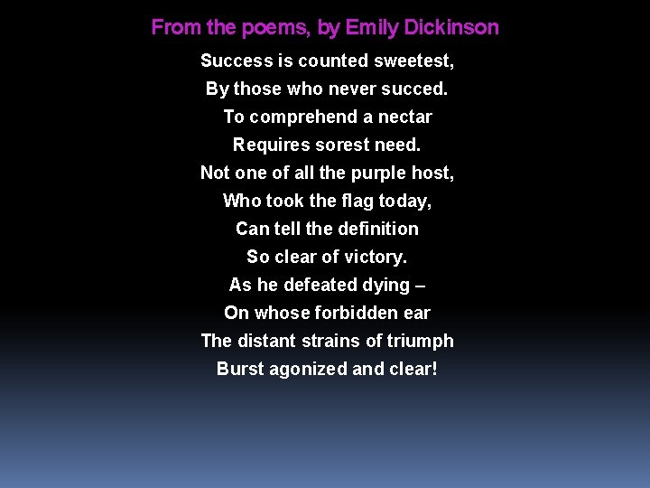 From the poems, by Emily Dickinson Success is counted sweetest, By those who never