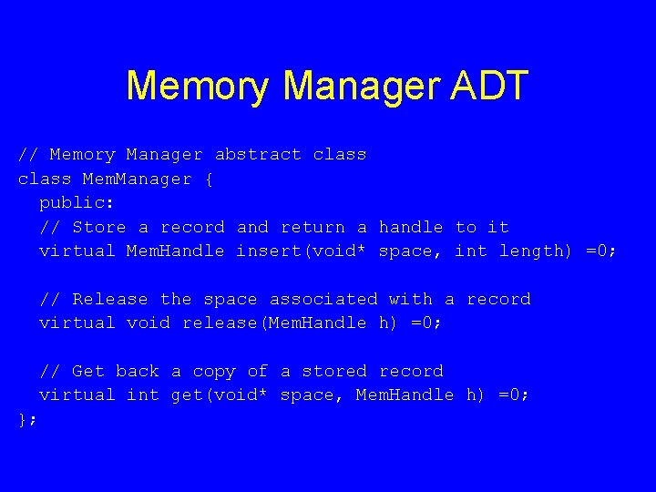 Memory Manager ADT // Memory Manager abstract class Mem. Manager { public: // Store