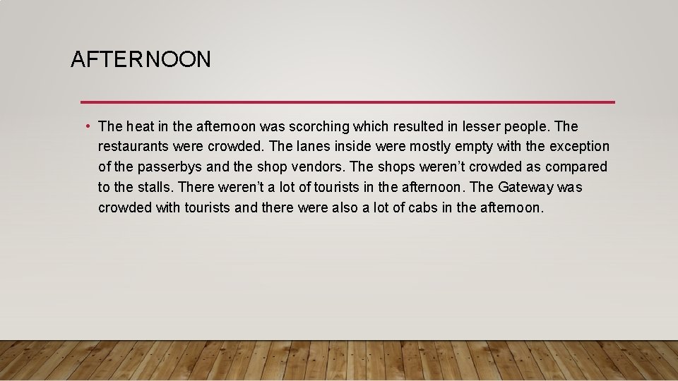 AFTERNOON • The heat in the afternoon was scorching which resulted in lesser people.