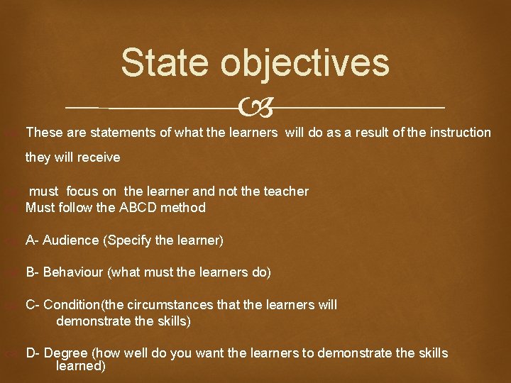 State objectives These are statements of what the learners will do as a result