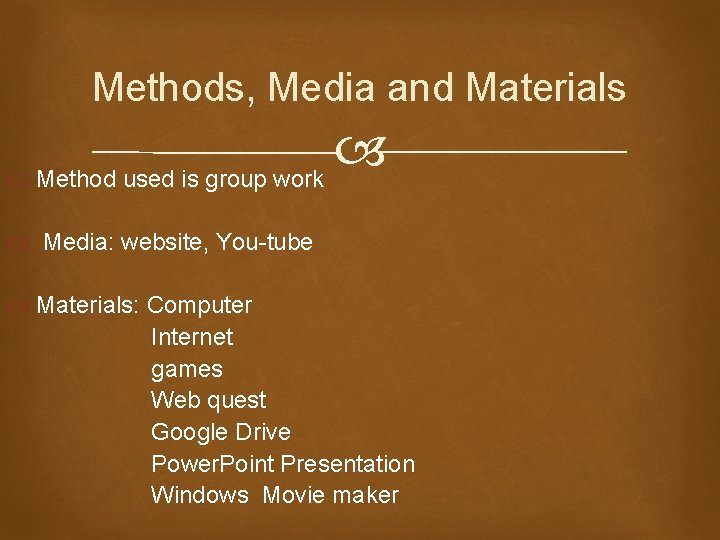 Methods, Media and Materials Method used is group work Media: website, You-tube Materials: Computer