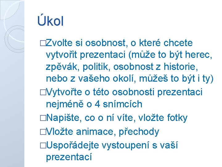 Úkol �Zvolte si osobnost, o které chcete vytvořit prezentaci (může to být herec, zpěvák,