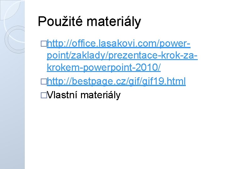 Použité materiály �http: //office. lasakovi. com/power- point/zaklady/prezentace-krok-zakrokem-powerpoint-2010/ �http: //bestpage. cz/gif 19. html �Vlastní materiály